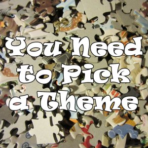 Photo of jumbled puzzle pieces. The words "You need to pick a theme" are overlaid in white.
